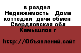  в раздел : Недвижимость » Дома, коттеджи, дачи обмен . Свердловская обл.,Камышлов г.